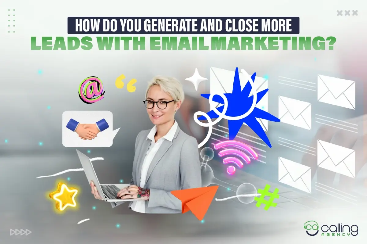How Do You Generate and Close More Leads With Email Marketing