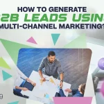How to Generate B2B Leads Using Multi‑Channel Marketing