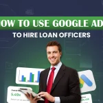 How To Use Google Ads To Hire Loan Officers