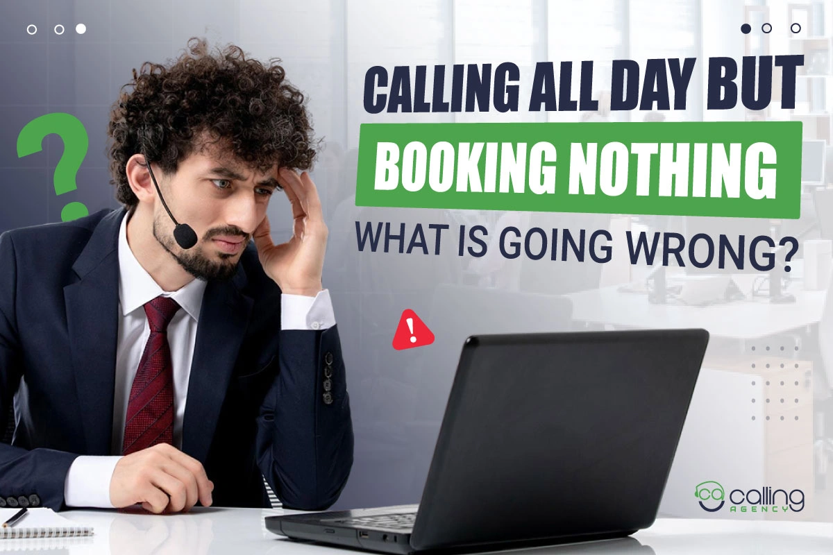 Your Team Is Calling All Day but Booking Nothing: What is Going Wrong and How to Fix It?