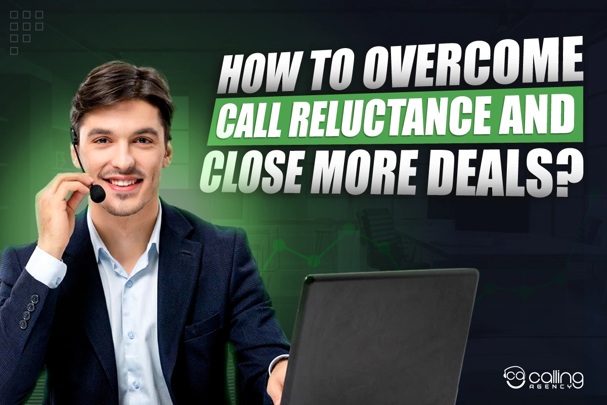 How to Overcome Call Reluctance and Close More Deals?  7 Key Strategies to Overcome