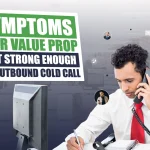 Symptoms your value prop isn’t strong enough for outbound cold call