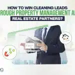 How To Win Cleaning Leads Through Property Management And Real Estate Partners