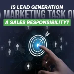 Is Lead Generation a Marketing Task or a Sales Responsibility